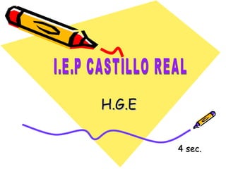 H.G.E 4 sec. I.E.P CASTILLO REAL 