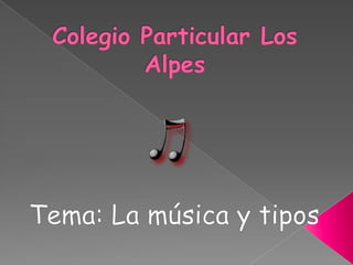 Colegio Particular Los Alpes Tema: La música y tipos 