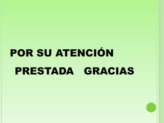 POR SU ATENCIÓN
PRESTADA GRACIAS
 