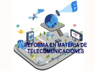 REFORMA EN MATERIA DE 
TELECOMUNICACIONES 
 