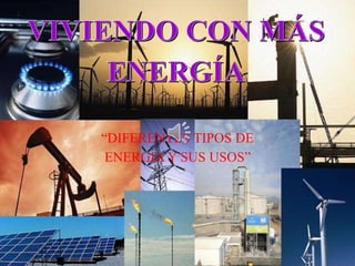 “DIFERENTES TIPOS DE 
ENERGÍA Y SUS USOS” 
 