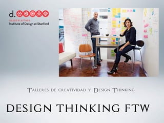 Talleres de creatividad y Design Thinking
DESIGN THINKING FTW
 