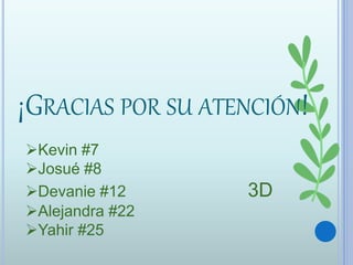 ¡GRACIAS POR SU ATENCIÓN!
Kevin #7
Josué #8
Devanie #12 3D
Alejandra #22
Yahir #25
 