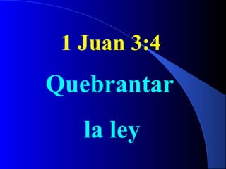 1 Juan 3:4
Quebrantar
la ley
 