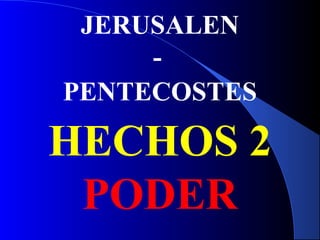 JERUSALEN
-
PENTECOSTES
HECHOS 2
PODER
 