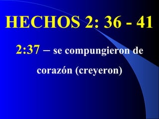 HECHOS 2: 36 - 41
2:37 – se compungieron de
corazón (creyeron)
 
