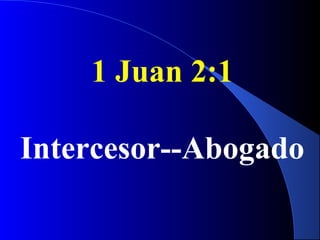 1 Juan 2:1
Intercesor--Abogado
 