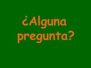 ¿Alguna
pregunta?
 