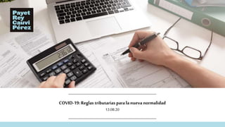 COVID-19: Reglas tributarias para lanueva normalidad
13.08.20
11
 
