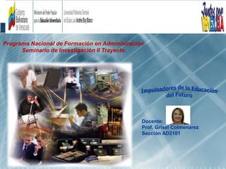 Docente:
Prof. Grisel Colmenarez
Sección AD2101
Programa Nacional de Formación en Administración
Seminario de Investigación II Trayecto
 