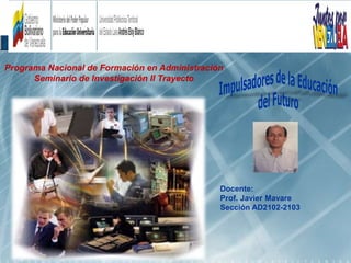 Docente:
Prof. Javier Mavare
Sección AD2102-2103
Programa Nacional de Formación en Administración
Seminario de Investigación II Trayecto
 