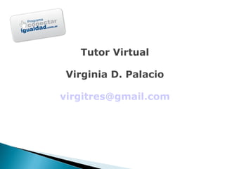 Tutor Virtual Virginia D. Palacio [email_address] 