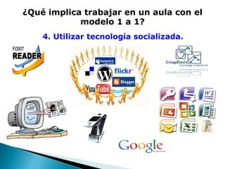 ¿Qué implica trabajar en un aula con el modelo 1 a 1? 4. Utilizar tecnología socializada. 