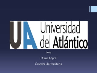 2015
Diana López
Cátedra Universitaria
 