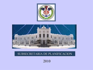 SUBSECRETARIA DE PLANIFICACION

              2010
 