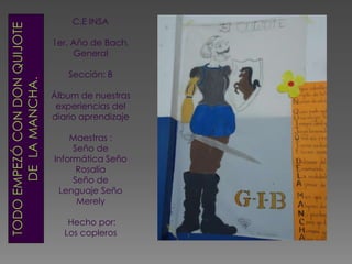 C.E INSA

1er. Año de Bach.
     General

   Sección: B

Álbum de nuestras
 experiencias del
diario aprendizaje

    Maest...