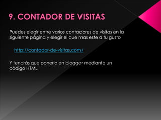 Puedes elegir entre varios contadores de visitas en la
siguiente página y elegir el que mas este a tu gusto

  http://contador-de-visitas.com/

Y tendrás que ponerlo en blogger mediante un
código HTML
 