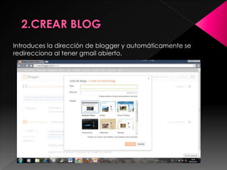 Introduces la dirección de blogger y automáticamente se
redirecciona al tener gmail abierto.
 