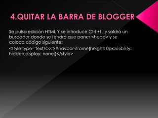 Se pulsa edición HTML Y se introduce Ctrl +f , y saldrá un
buscador donde se tendrá que poner <head> y se
coloca código siguiente:
<style type='text/css'>#navbar-iframe{height: 0px;visibility:
hidden;display: none;}</style>
 
