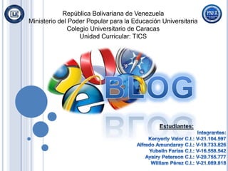 República Bolivariana de Venezuela 
Ministerio del Poder Popular para la Educación Universitaria 
Colegio Universitario de Caracas 
Unidad Curricular: TICS 
Estudiantes: 
 