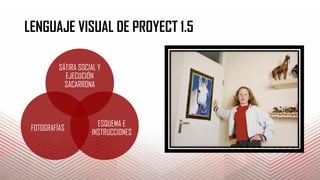 LENGUAJE VISUAL DE PROYECT 1.5
SÁTIRA SOCIAL Y
EJECUCIÓN
SACARRONA
ESQUEMA E
INSTRUCCIONES
FOTOGRAFÍAS
 