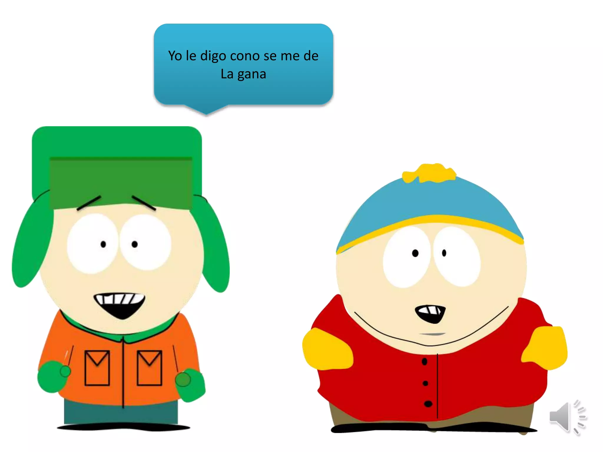 Yo le digo cono se me de
La gana
 