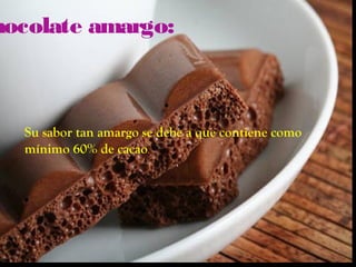 hocolate amargo:



  Su sabor tan amargo se debe a que contiene como
  mínimo 60% de cacao.
 