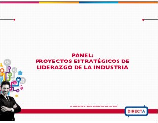 PANEL:
PROYECTOS ESTRATÉGICOS DE
LIDERAZGO DE LA INDUSTRIA
EL PROGRAMA PUEDE CAMBIAR SIN PREVIO AVISO
 