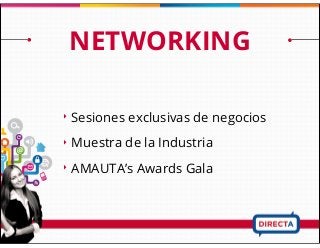 NETWORKING
‣ Sesiones exclusivas de negocios
‣ Muestra de la Industria
‣ AMAUTA’s Awards Gala
 