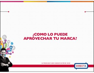 ¿COMO LO PUEDE
APROVECHAR TU MARCA?
EL PROGRAMA PUEDE CAMBIAR SIN PREVIO AVISO
 