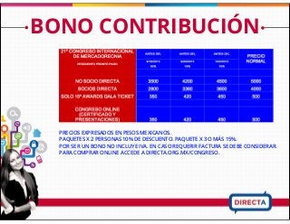 BONO CONTRIBUCIÓN
PRECIOS EXPRESADOS EN PESOS MEXICANOS.
PAQUETES X 2 PERSONAS 10% DE DESCUENTO. PAQUETE X 3 O MÁS 15%.
POR SER UN BONO NO INCLUYE IVA. EN CASO REQUERIR FACTURA SE DEBE CONSIDERAR.
PARA COMPRAR ONLINE ACCEDE A DIRECTA.ORG.MX/CONGRESO.
 