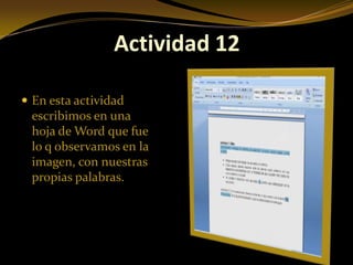 Actividad 12

 En esta actividad
 escribimos en una
 hoja de Word que fue
 lo q observamos en la
 imagen, con nuestras
 propias palabras.
 