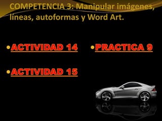 COMPETENCIA 3: Manipular imágenes,
líneas, autoformas y Word Art.
 