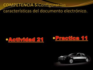 COMPETENCIA 5:Configurar las
características del documento electrónico.
 