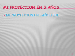 20
 MI PROYECCION EN 5 AÑOS.3GP
 