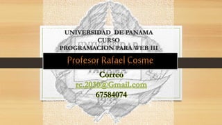 UNIVERSIDAD DE PANAMA
CURSO
PROGRAMACION PARA WEB III
 