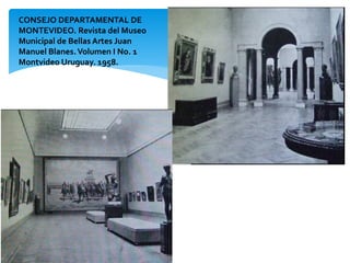 CONSEJO DEPARTAMENTAL DE
MONTEVIDEO. Revista del Museo
Municipal de Bellas Artes Juan
Manuel Blanes. Volumen I No. 1
Montvideo Uruguay. 1958.
 
