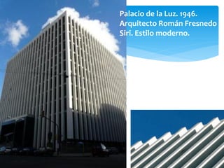 Palacio de la Luz. 1946.
Arquitecto Román Fresnedo
Siri. Estilo moderno.
 