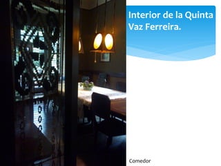 Interior de la Quinta
Vaz Ferreira.




Comedor
 