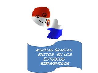 MUCHAS GRACIAS
EXITOS EN LOS
ESTUDIOS
BIENVENIDOS
 