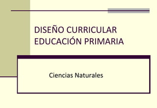 DISEÑO CURRICULAR EDUCACIÓN PRIMARIA Ciencias Naturales 