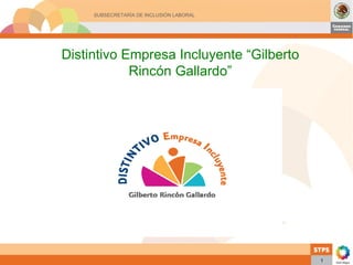 1 Distintivo Empresa Incluyente  “ Gilberto Rincón Gallardo ” 