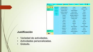 Justificación
• Variedad de actividades.
• Actividades personalizadas.
• Gratuito.
 