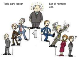 Todo para lograr   Ser el numero
                   uno
 