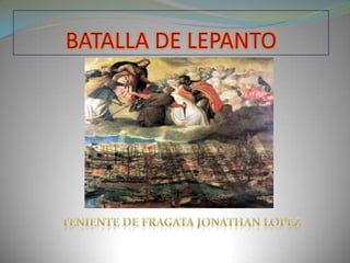 BATALLA DE LEPANTO TENIENTE DE FRAGATA JONATHAN LOPEZ  