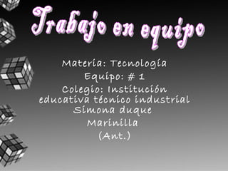 Materia: Tecnología Equipo: # 1 Colegio: Institución educativa técnico industrial Simona duque  Marinilla  (Ant.) Trabajo en equipo 
