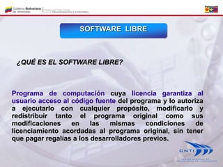 ¿QUÉ ES EL SOFTWARE LIBRE?
SOFTWARE LIBRE
Programa de computación cuya licencia garantiza al
usuario acceso al código fuen...