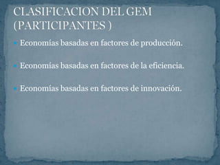  Economías basadas en factores de producción.


 Economías basadas en factores de la eficiencia.


 Economías basadas en factores de innovación.
 