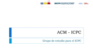 ACM - ICPC Grupo de estudio para el ICPC 