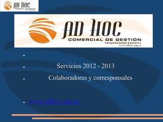 ●


●           Servicios 2012 - 2013
●         Colaboradores y corresponsales


●   www.adhoc-cdg.es
 